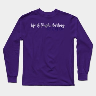 Life is Tough Darling, But So Are You Long Sleeve T-Shirt